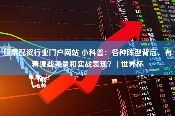 股票配资行业门户网站 小科普：各种阵型背后，有着哪些考量和实战表现？ | 世界杯